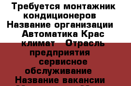 Требуется монтажник кондиционеров › Название организации ­ Автоматика-Крас климат › Отрасль предприятия ­ сервисное обслуживание  › Название вакансии ­ Монтажник › Место работы ­ Красноярск › Подчинение ­ руководитель › Возраст от ­ 18 › Возраст до ­ 50 - Красноярский край, Красноярск г. Работа » Вакансии   
